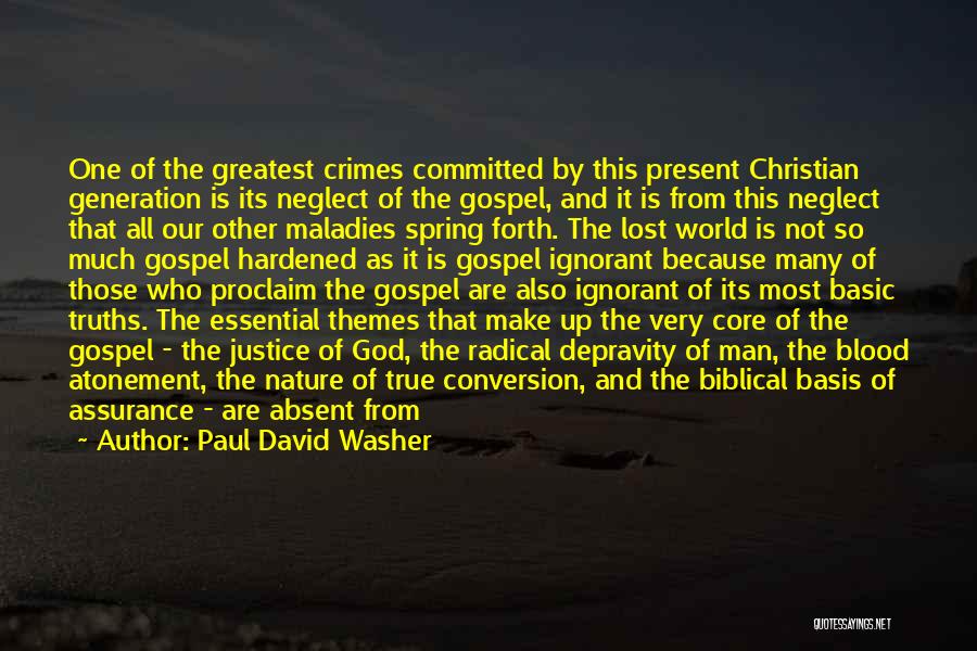 Paul David Washer Quotes: One Of The Greatest Crimes Committed By This Present Christian Generation Is Its Neglect Of The Gospel, And It Is