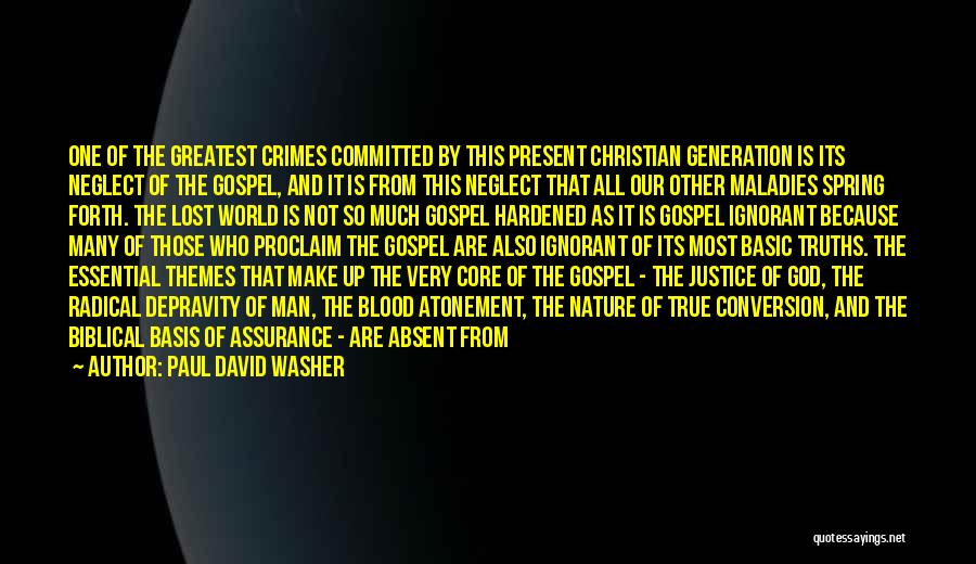 Paul David Washer Quotes: One Of The Greatest Crimes Committed By This Present Christian Generation Is Its Neglect Of The Gospel, And It Is