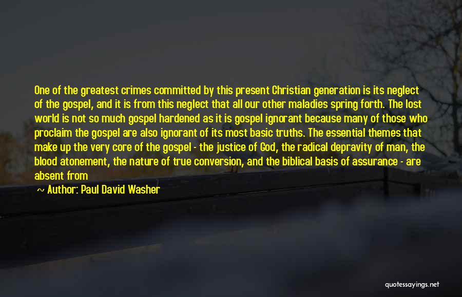 Paul David Washer Quotes: One Of The Greatest Crimes Committed By This Present Christian Generation Is Its Neglect Of The Gospel, And It Is