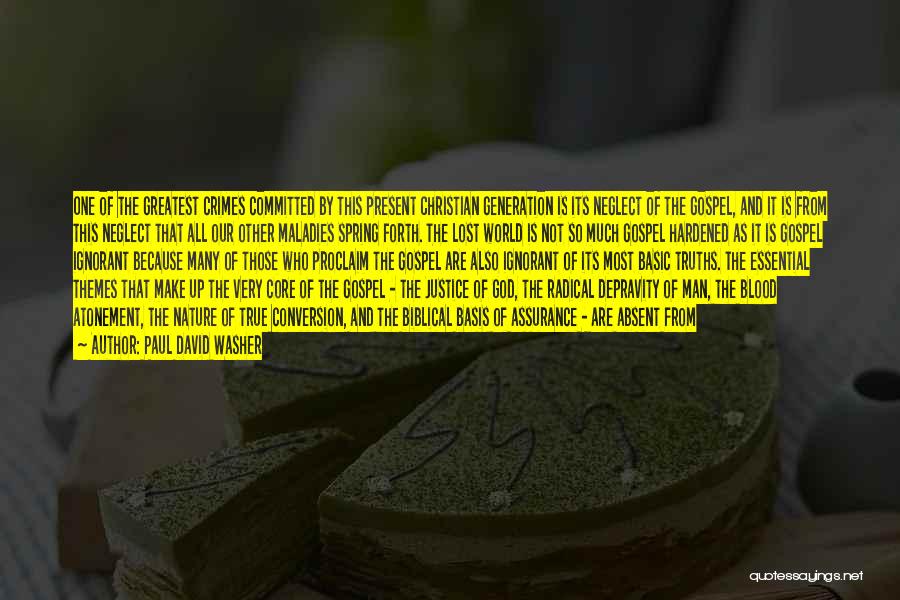 Paul David Washer Quotes: One Of The Greatest Crimes Committed By This Present Christian Generation Is Its Neglect Of The Gospel, And It Is