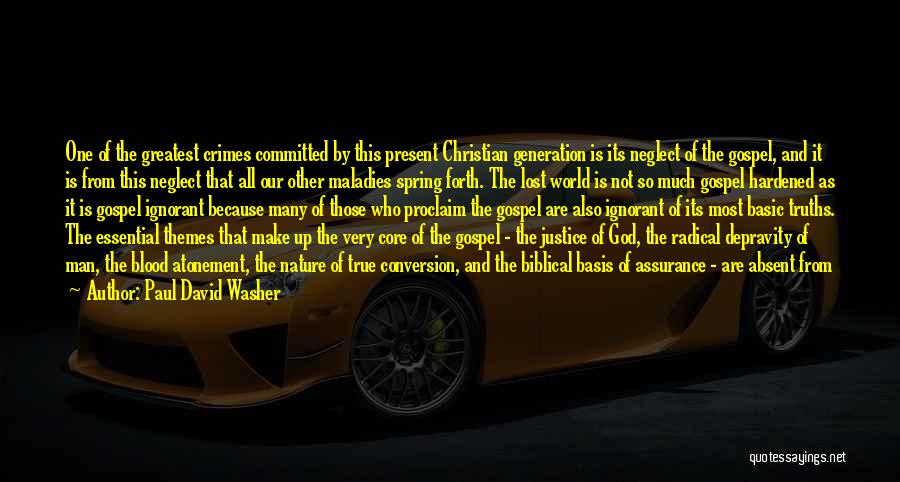 Paul David Washer Quotes: One Of The Greatest Crimes Committed By This Present Christian Generation Is Its Neglect Of The Gospel, And It Is