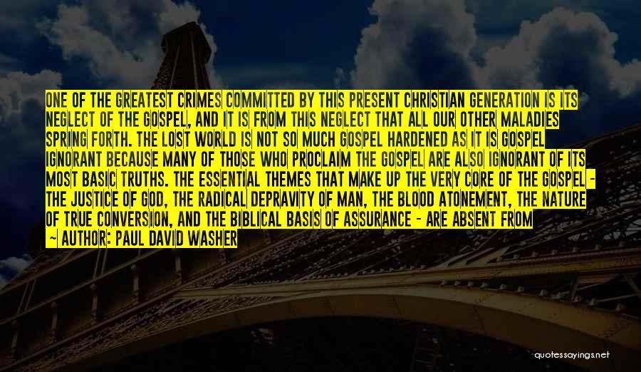 Paul David Washer Quotes: One Of The Greatest Crimes Committed By This Present Christian Generation Is Its Neglect Of The Gospel, And It Is