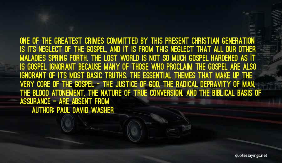 Paul David Washer Quotes: One Of The Greatest Crimes Committed By This Present Christian Generation Is Its Neglect Of The Gospel, And It Is