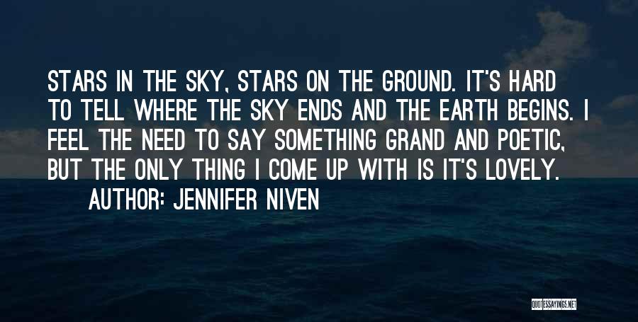 Jennifer Niven Quotes: Stars In The Sky, Stars On The Ground. It's Hard To Tell Where The Sky Ends And The Earth Begins.