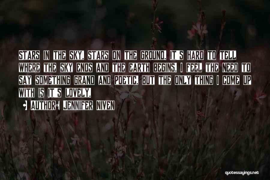 Jennifer Niven Quotes: Stars In The Sky, Stars On The Ground. It's Hard To Tell Where The Sky Ends And The Earth Begins.