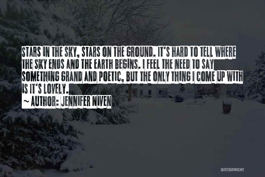 Jennifer Niven Quotes: Stars In The Sky, Stars On The Ground. It's Hard To Tell Where The Sky Ends And The Earth Begins.