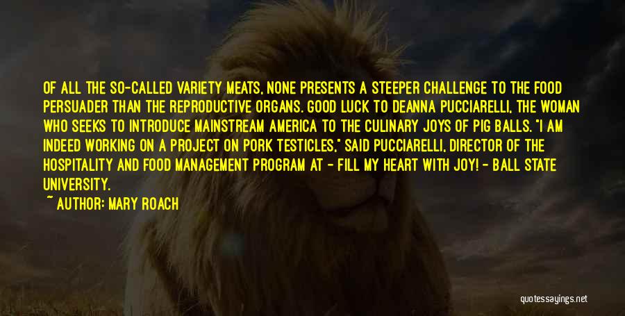 Mary Roach Quotes: Of All The So-called Variety Meats, None Presents A Steeper Challenge To The Food Persuader Than The Reproductive Organs. Good