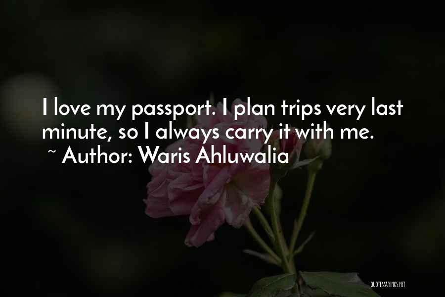 Waris Ahluwalia Quotes: I Love My Passport. I Plan Trips Very Last Minute, So I Always Carry It With Me.