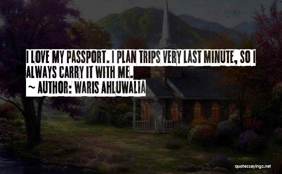 Waris Ahluwalia Quotes: I Love My Passport. I Plan Trips Very Last Minute, So I Always Carry It With Me.