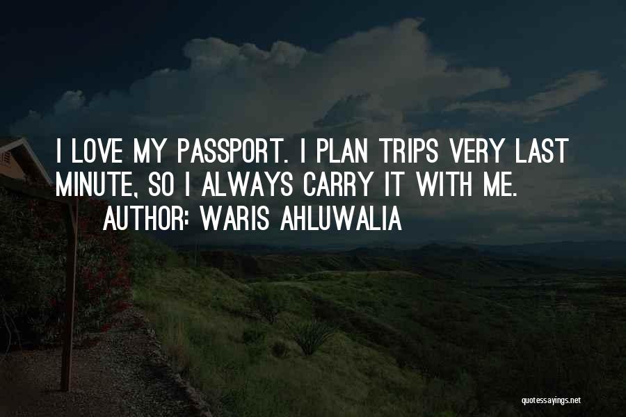 Waris Ahluwalia Quotes: I Love My Passport. I Plan Trips Very Last Minute, So I Always Carry It With Me.