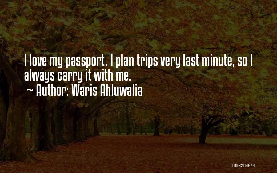 Waris Ahluwalia Quotes: I Love My Passport. I Plan Trips Very Last Minute, So I Always Carry It With Me.