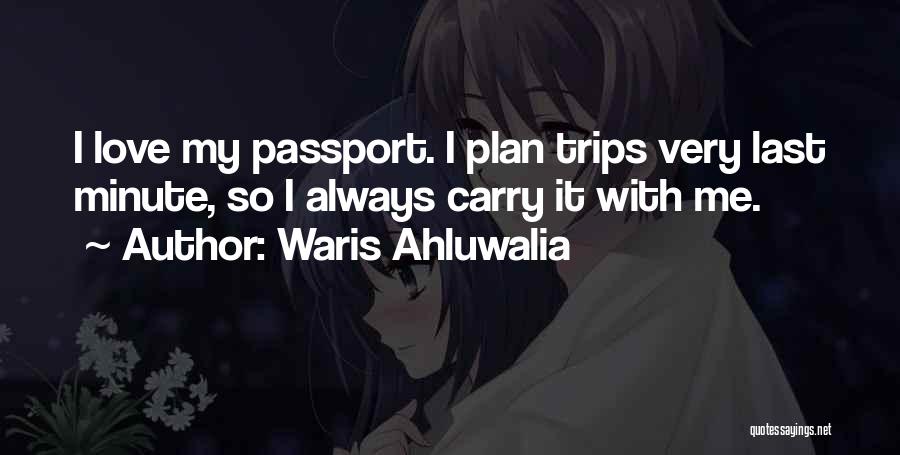 Waris Ahluwalia Quotes: I Love My Passport. I Plan Trips Very Last Minute, So I Always Carry It With Me.