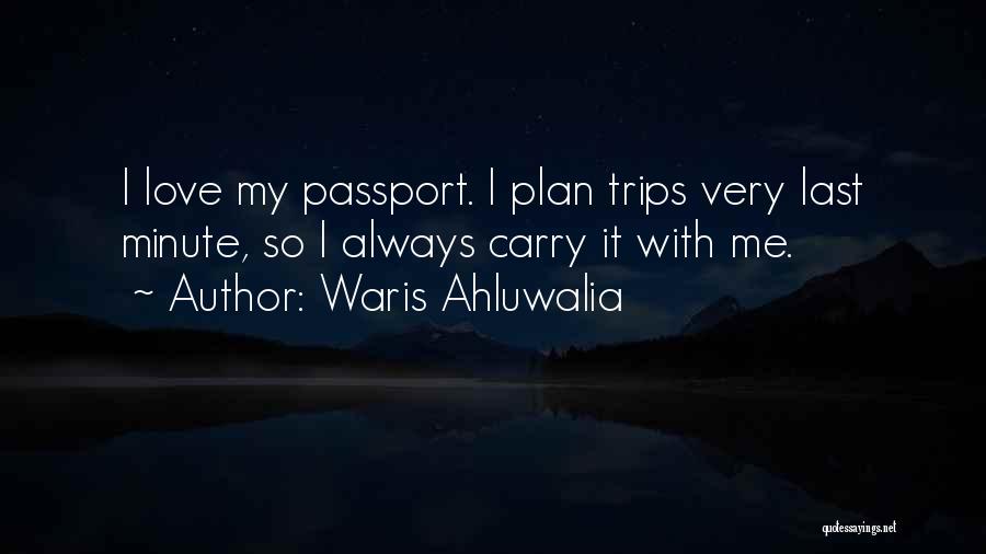 Waris Ahluwalia Quotes: I Love My Passport. I Plan Trips Very Last Minute, So I Always Carry It With Me.