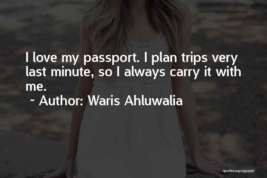 Waris Ahluwalia Quotes: I Love My Passport. I Plan Trips Very Last Minute, So I Always Carry It With Me.
