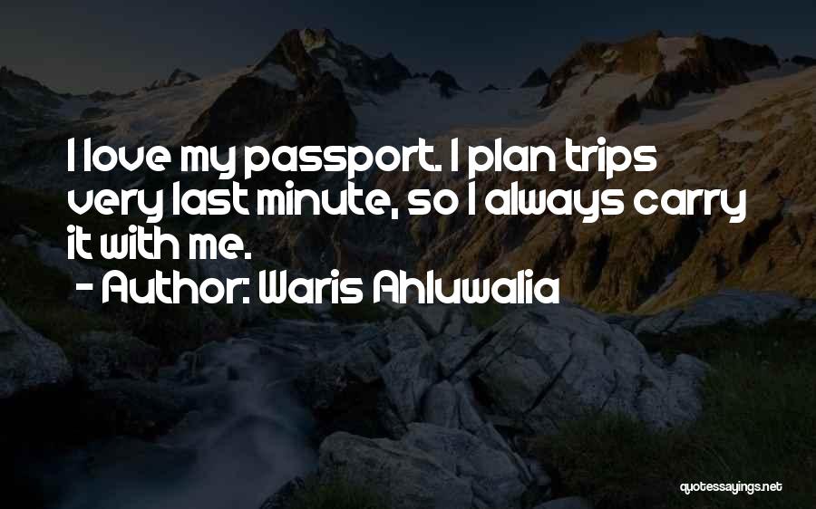 Waris Ahluwalia Quotes: I Love My Passport. I Plan Trips Very Last Minute, So I Always Carry It With Me.