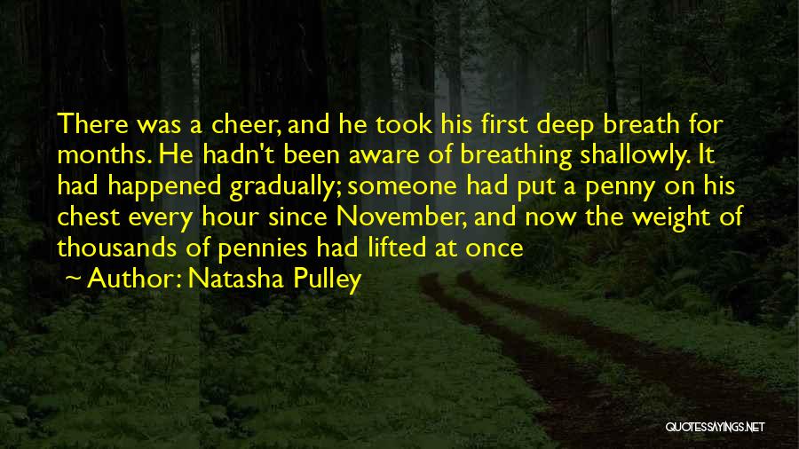 Natasha Pulley Quotes: There Was A Cheer, And He Took His First Deep Breath For Months. He Hadn't Been Aware Of Breathing Shallowly.