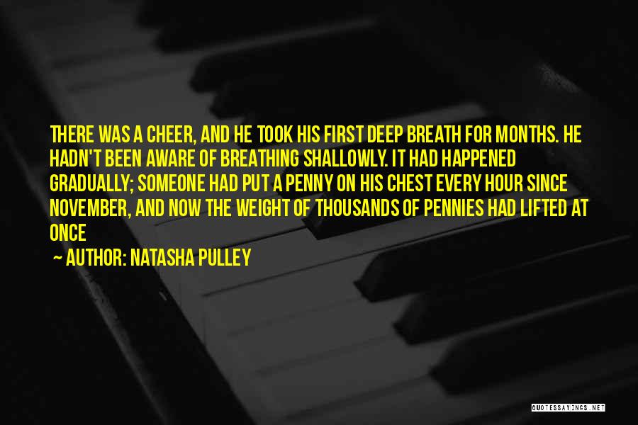 Natasha Pulley Quotes: There Was A Cheer, And He Took His First Deep Breath For Months. He Hadn't Been Aware Of Breathing Shallowly.