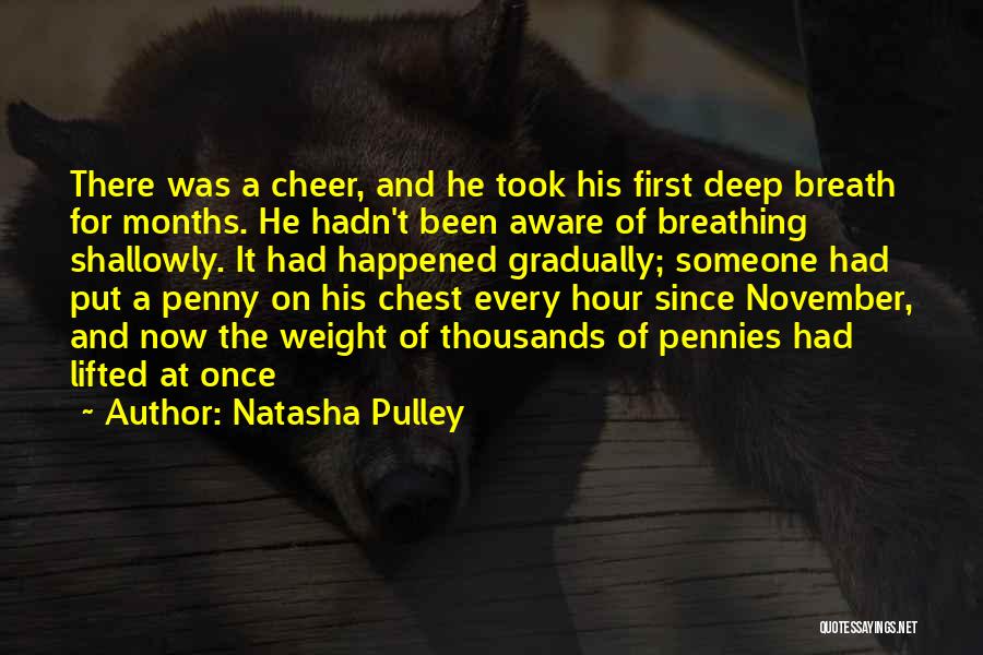 Natasha Pulley Quotes: There Was A Cheer, And He Took His First Deep Breath For Months. He Hadn't Been Aware Of Breathing Shallowly.