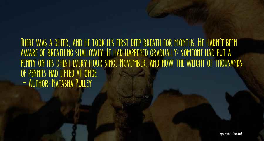 Natasha Pulley Quotes: There Was A Cheer, And He Took His First Deep Breath For Months. He Hadn't Been Aware Of Breathing Shallowly.