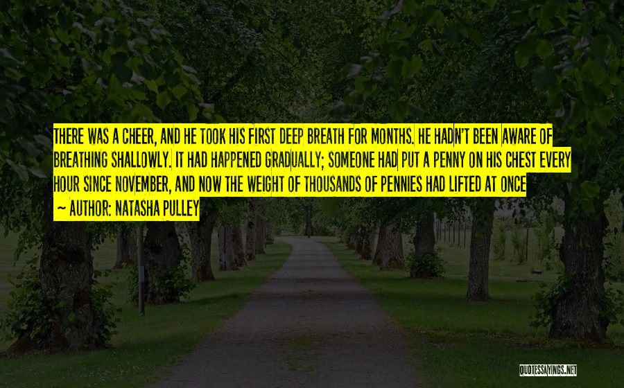 Natasha Pulley Quotes: There Was A Cheer, And He Took His First Deep Breath For Months. He Hadn't Been Aware Of Breathing Shallowly.