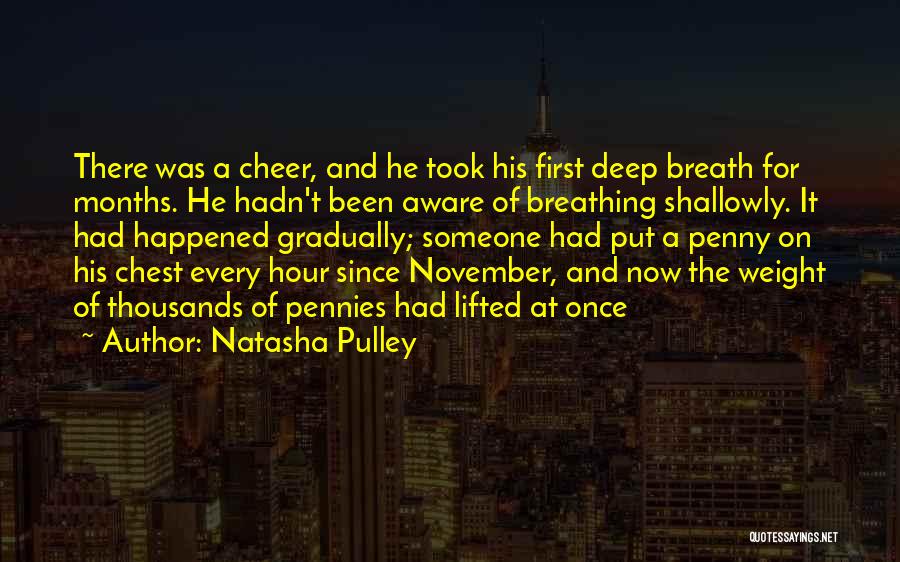 Natasha Pulley Quotes: There Was A Cheer, And He Took His First Deep Breath For Months. He Hadn't Been Aware Of Breathing Shallowly.