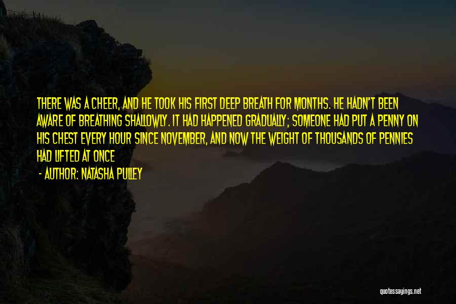 Natasha Pulley Quotes: There Was A Cheer, And He Took His First Deep Breath For Months. He Hadn't Been Aware Of Breathing Shallowly.