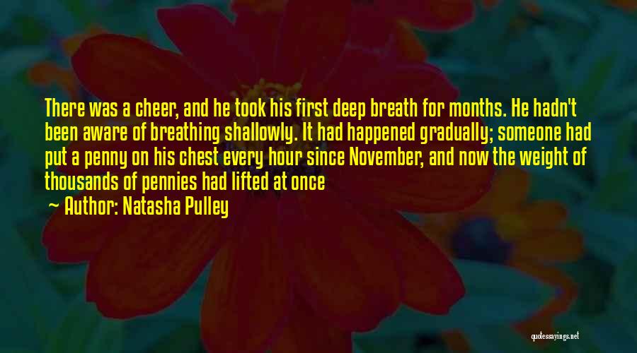 Natasha Pulley Quotes: There Was A Cheer, And He Took His First Deep Breath For Months. He Hadn't Been Aware Of Breathing Shallowly.