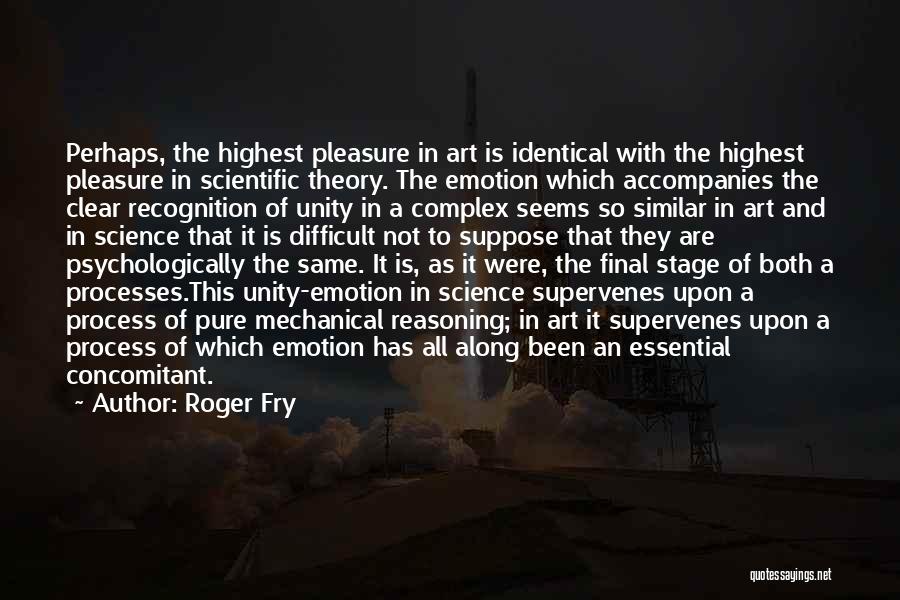 Roger Fry Quotes: Perhaps, The Highest Pleasure In Art Is Identical With The Highest Pleasure In Scientific Theory. The Emotion Which Accompanies The