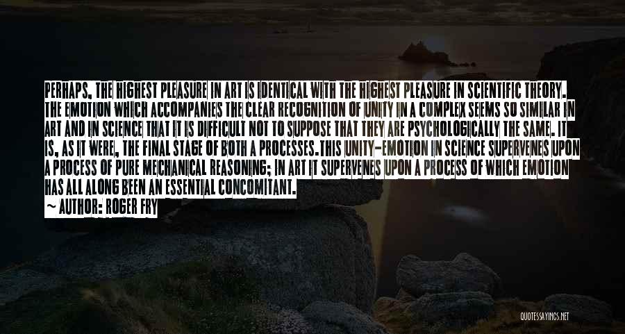 Roger Fry Quotes: Perhaps, The Highest Pleasure In Art Is Identical With The Highest Pleasure In Scientific Theory. The Emotion Which Accompanies The