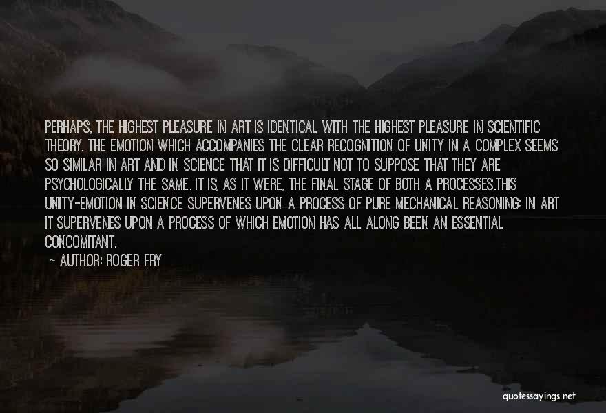 Roger Fry Quotes: Perhaps, The Highest Pleasure In Art Is Identical With The Highest Pleasure In Scientific Theory. The Emotion Which Accompanies The