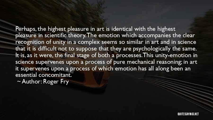 Roger Fry Quotes: Perhaps, The Highest Pleasure In Art Is Identical With The Highest Pleasure In Scientific Theory. The Emotion Which Accompanies The