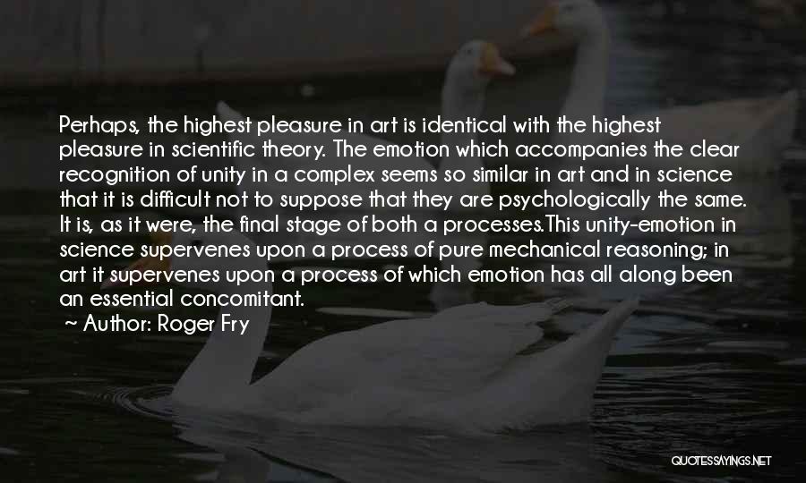 Roger Fry Quotes: Perhaps, The Highest Pleasure In Art Is Identical With The Highest Pleasure In Scientific Theory. The Emotion Which Accompanies The