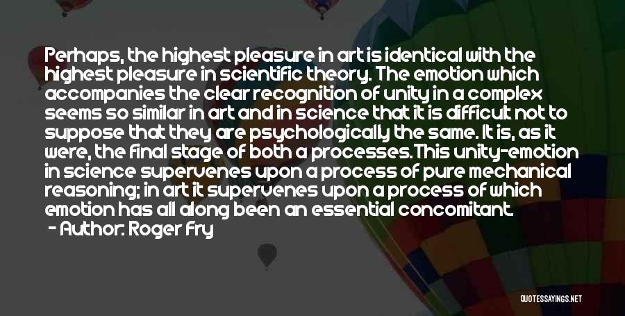 Roger Fry Quotes: Perhaps, The Highest Pleasure In Art Is Identical With The Highest Pleasure In Scientific Theory. The Emotion Which Accompanies The