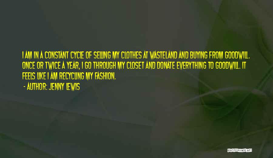 Jenny Lewis Quotes: I Am In A Constant Cycle Of Selling My Clothes At Wasteland And Buying From Goodwill. Once Or Twice A
