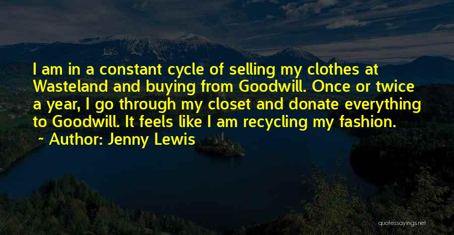 Jenny Lewis Quotes: I Am In A Constant Cycle Of Selling My Clothes At Wasteland And Buying From Goodwill. Once Or Twice A