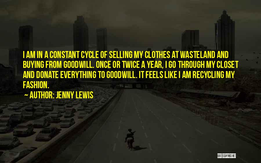 Jenny Lewis Quotes: I Am In A Constant Cycle Of Selling My Clothes At Wasteland And Buying From Goodwill. Once Or Twice A