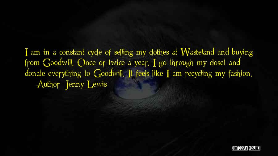 Jenny Lewis Quotes: I Am In A Constant Cycle Of Selling My Clothes At Wasteland And Buying From Goodwill. Once Or Twice A