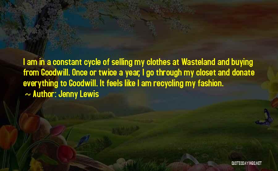 Jenny Lewis Quotes: I Am In A Constant Cycle Of Selling My Clothes At Wasteland And Buying From Goodwill. Once Or Twice A
