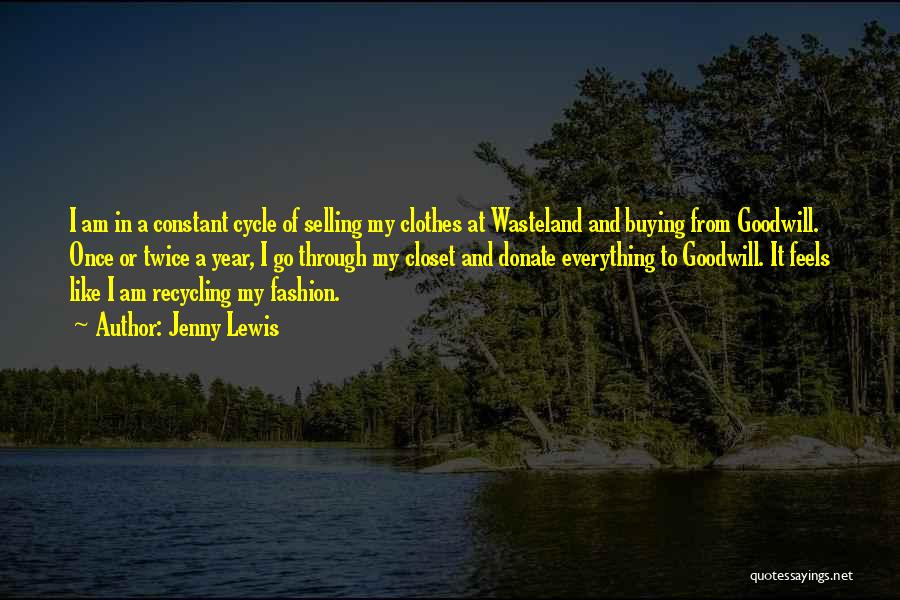 Jenny Lewis Quotes: I Am In A Constant Cycle Of Selling My Clothes At Wasteland And Buying From Goodwill. Once Or Twice A