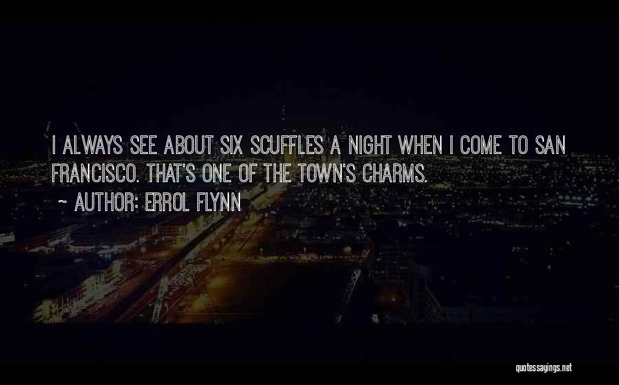 Errol Flynn Quotes: I Always See About Six Scuffles A Night When I Come To San Francisco. That's One Of The Town's Charms.