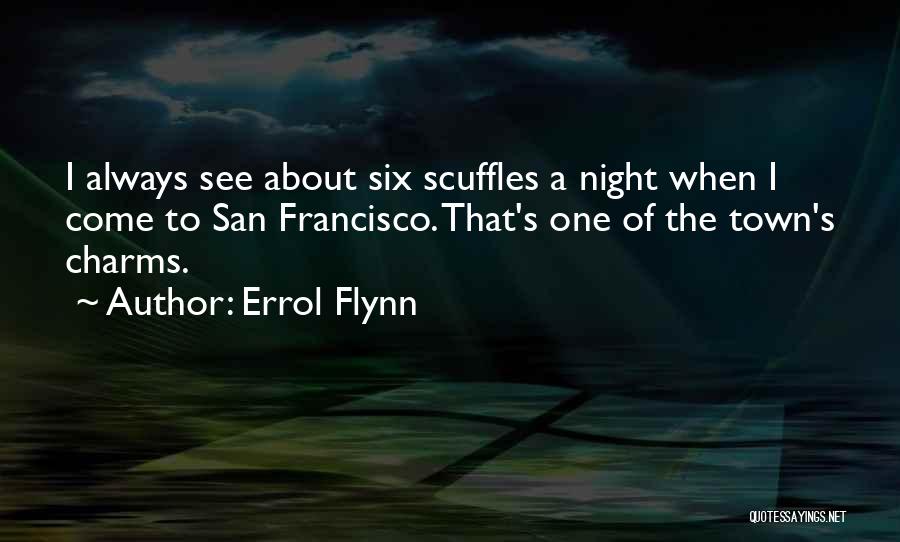 Errol Flynn Quotes: I Always See About Six Scuffles A Night When I Come To San Francisco. That's One Of The Town's Charms.