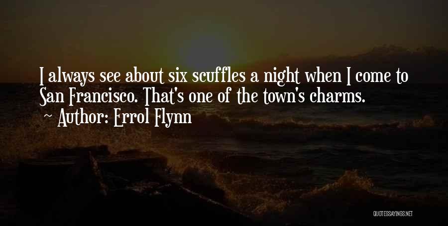 Errol Flynn Quotes: I Always See About Six Scuffles A Night When I Come To San Francisco. That's One Of The Town's Charms.