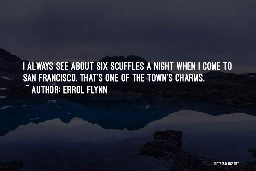Errol Flynn Quotes: I Always See About Six Scuffles A Night When I Come To San Francisco. That's One Of The Town's Charms.