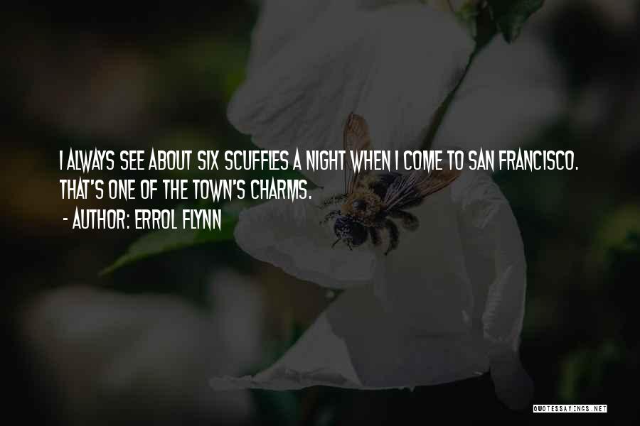 Errol Flynn Quotes: I Always See About Six Scuffles A Night When I Come To San Francisco. That's One Of The Town's Charms.