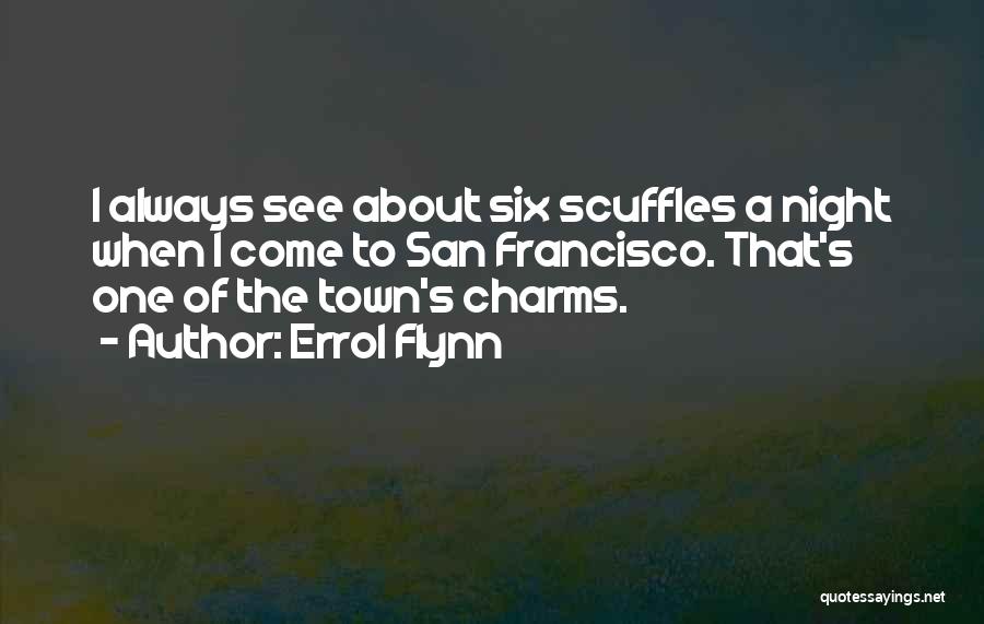 Errol Flynn Quotes: I Always See About Six Scuffles A Night When I Come To San Francisco. That's One Of The Town's Charms.