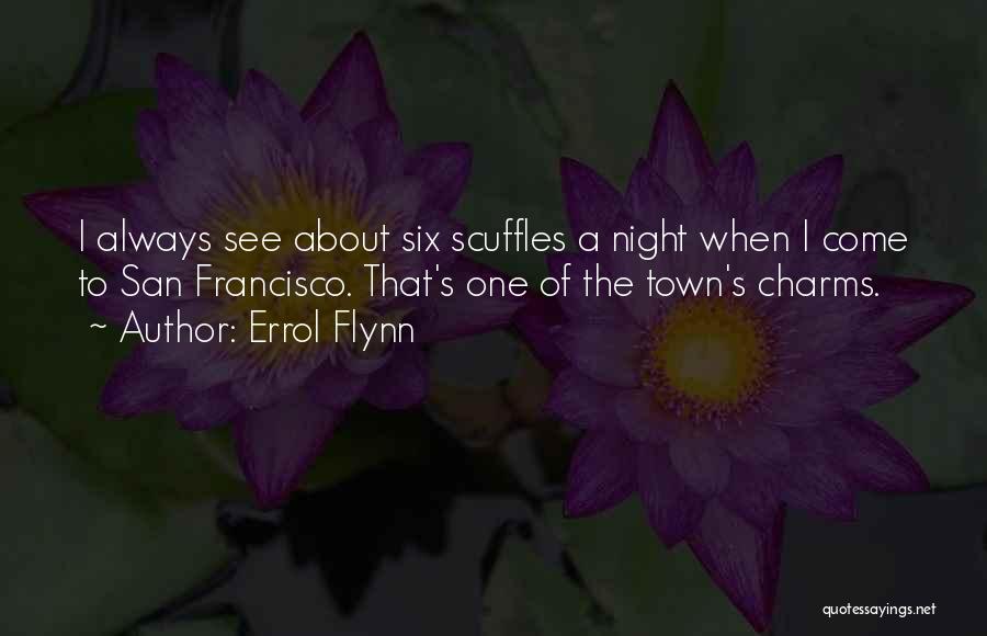 Errol Flynn Quotes: I Always See About Six Scuffles A Night When I Come To San Francisco. That's One Of The Town's Charms.