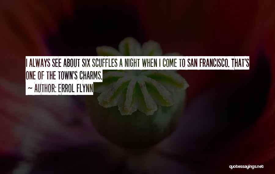 Errol Flynn Quotes: I Always See About Six Scuffles A Night When I Come To San Francisco. That's One Of The Town's Charms.