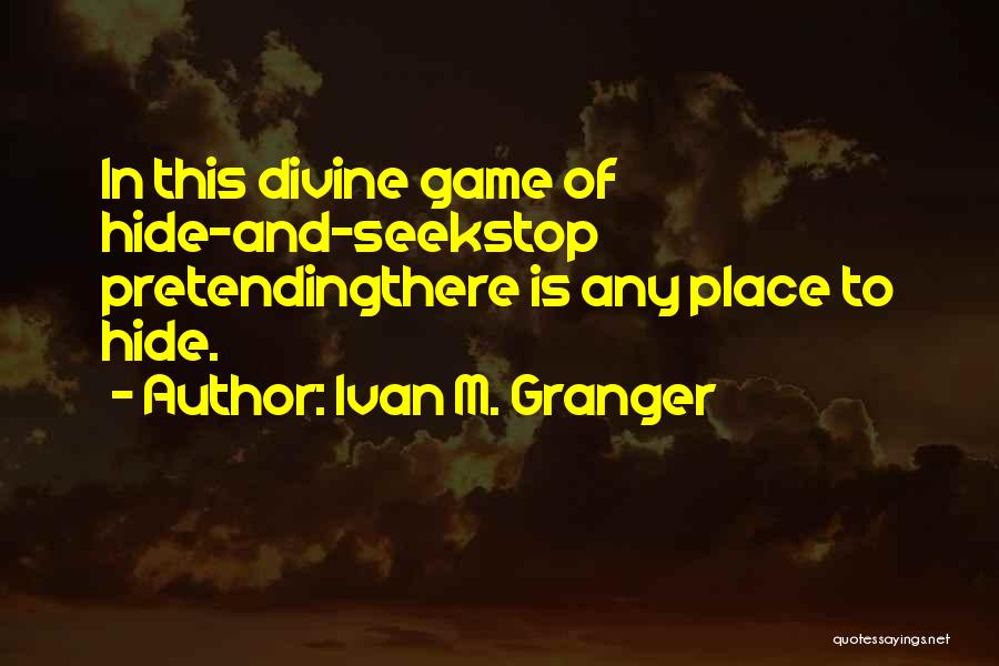 Ivan M. Granger Quotes: In This Divine Game Of Hide-and-seekstop Pretendingthere Is Any Place To Hide.