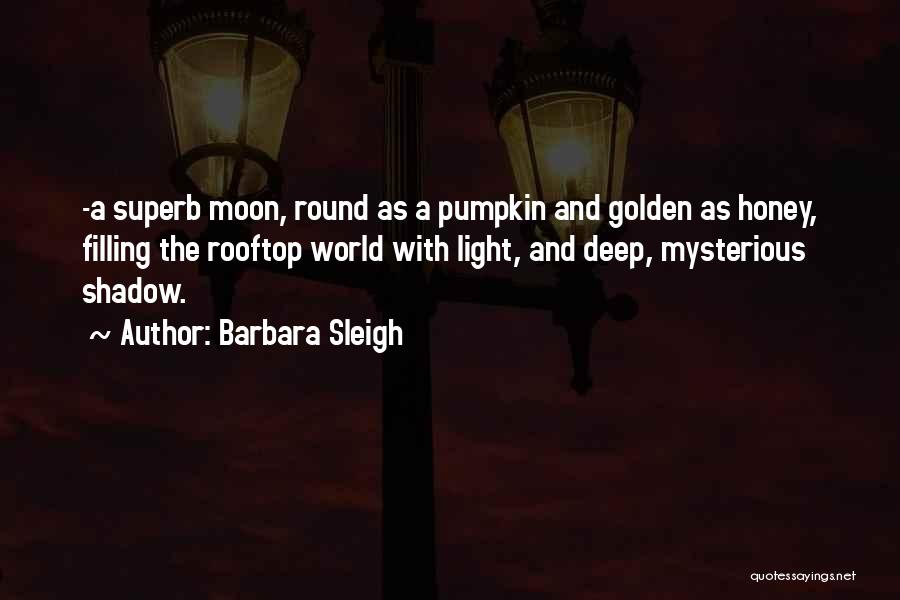 Barbara Sleigh Quotes: -a Superb Moon, Round As A Pumpkin And Golden As Honey, Filling The Rooftop World With Light, And Deep, Mysterious