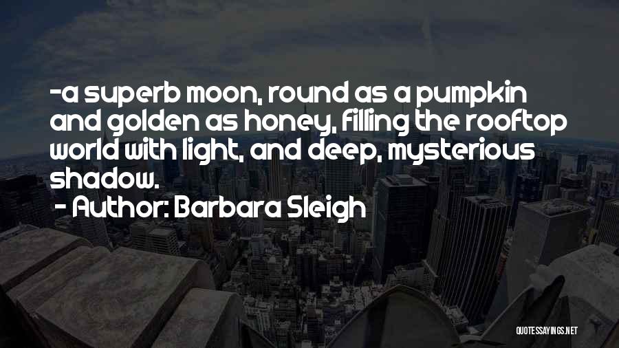 Barbara Sleigh Quotes: -a Superb Moon, Round As A Pumpkin And Golden As Honey, Filling The Rooftop World With Light, And Deep, Mysterious